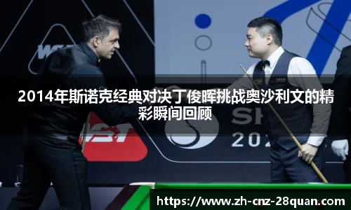 2014年斯诺克经典对决丁俊晖挑战奥沙利文的精彩瞬间回顾